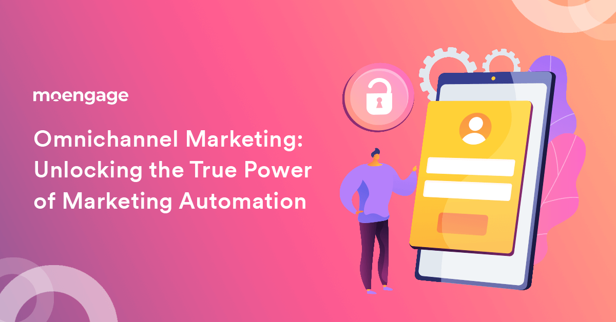 How You Can Unlock The Power Of Omnichannel Marketing Automation